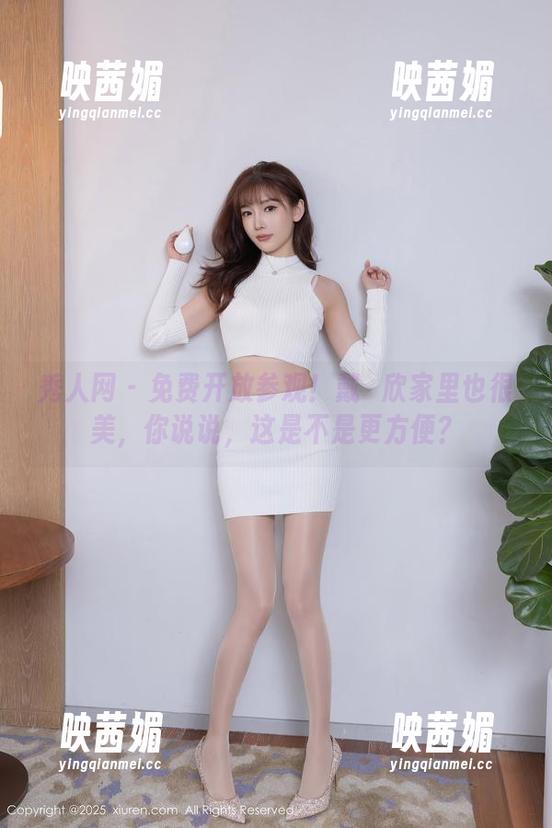 秀人网 - 免费开放参观！戴渃欣家里也很美，你说说，这是不是更方便？