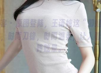 青豆客 – 原图登陆，王语纯这“御姐”的眼神，时而刀锋，时而温柔，让人看了一阵眩晕。